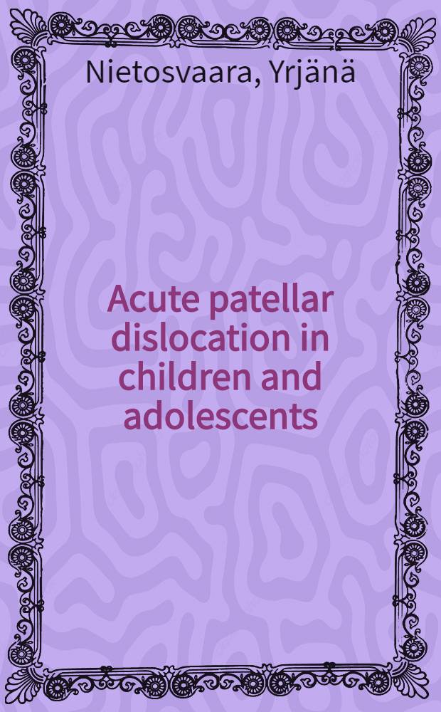 Acute patellar dislocation in children and adolescents : Acad. diss = Острое смещение коленной чашечки у детей и подростков. Дис..