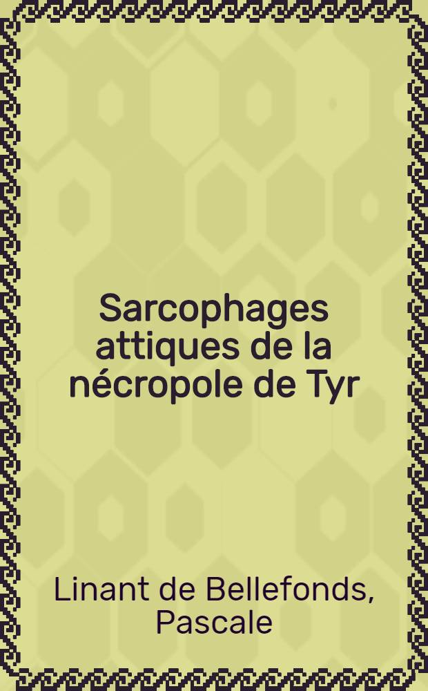 Sarcophages attiques de la n&eacute;cropole de Tyr : Une &eacute;tude iconographique = Аттические саркофаги Тирского некрополя.