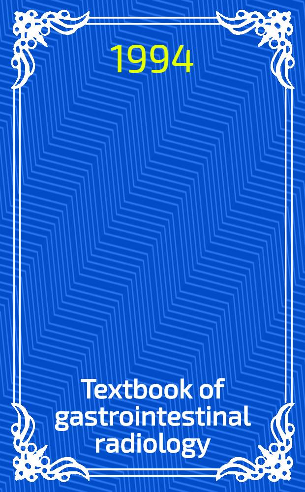 Textbook of gastrointestinal radiology = Руководство по желудочно-кишечной радиологии. Т. 1.