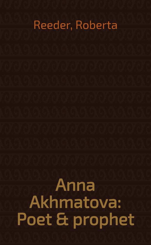 Anna Akhmatova : Poet & prophet = Анна Ахматова. Поэт и пророк.