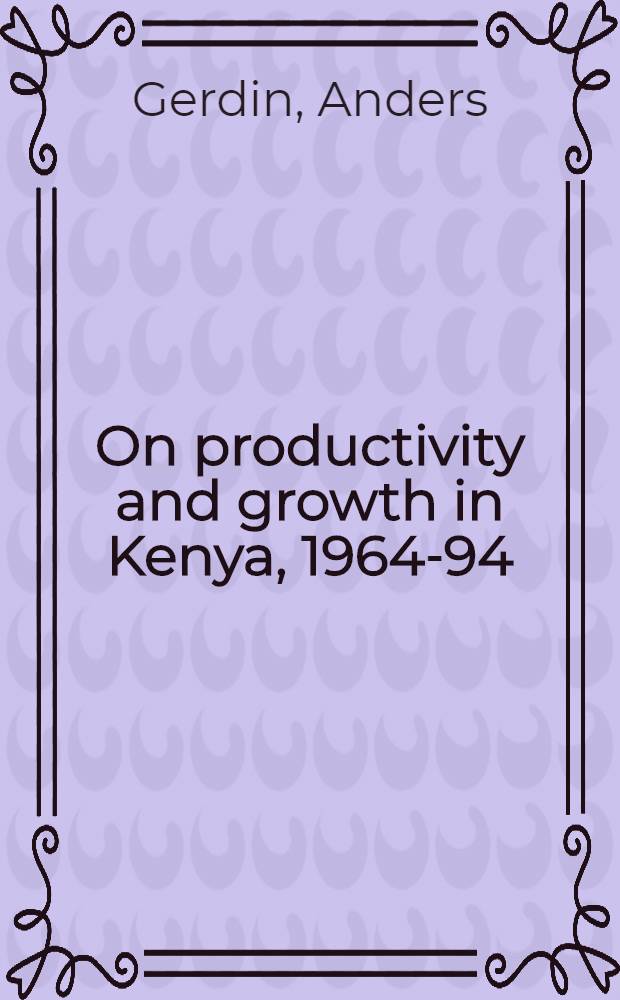 On productivity and growth in Kenya, 1964-94 : Diss. = О производительности и развитии в Кении,1964-94.
