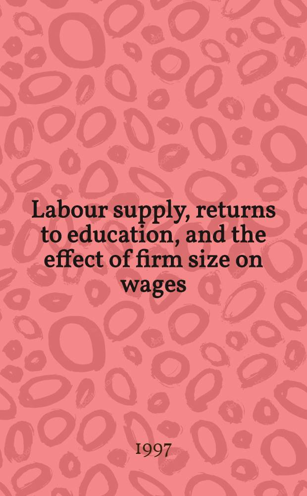 Labour supply, returns to education, and the effect of firm size on wages : The case of Kenya : Diss. = Трудовые ресуры. Возврат к образованию и влияние размера фирм на зарплату. пример Кении.