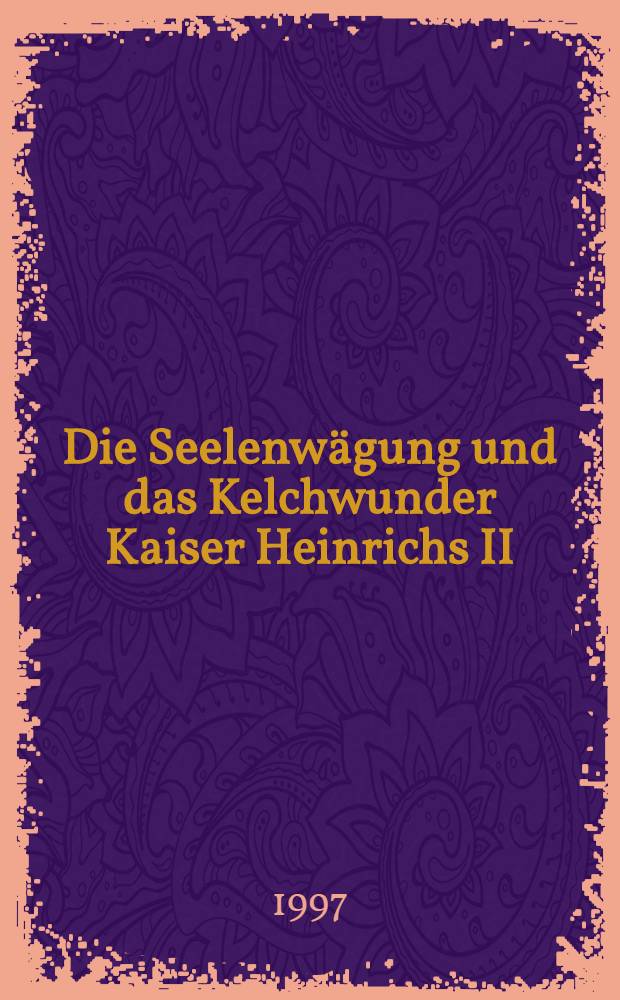 Die Seelenwägung und das Kelchwunder Kaiser Heinrichs II = Взвешивание душ и чудесный кубок клроля Генриха П.