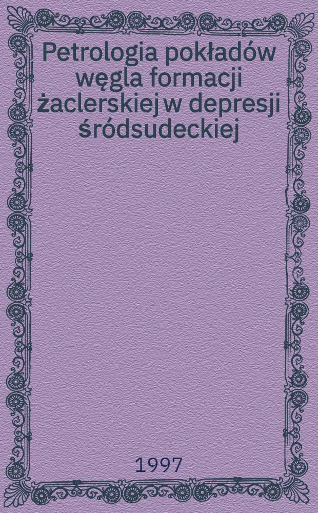 Petrologia pokładów węgla formacji żaclerskiej w depresji śródsudeckiej (Dolnośląskie zagłębie węglowe) = Петрология угольных пластов формации Заклер в Интра-Судетском бассейне (Верхнесилезский угольный бассейн).