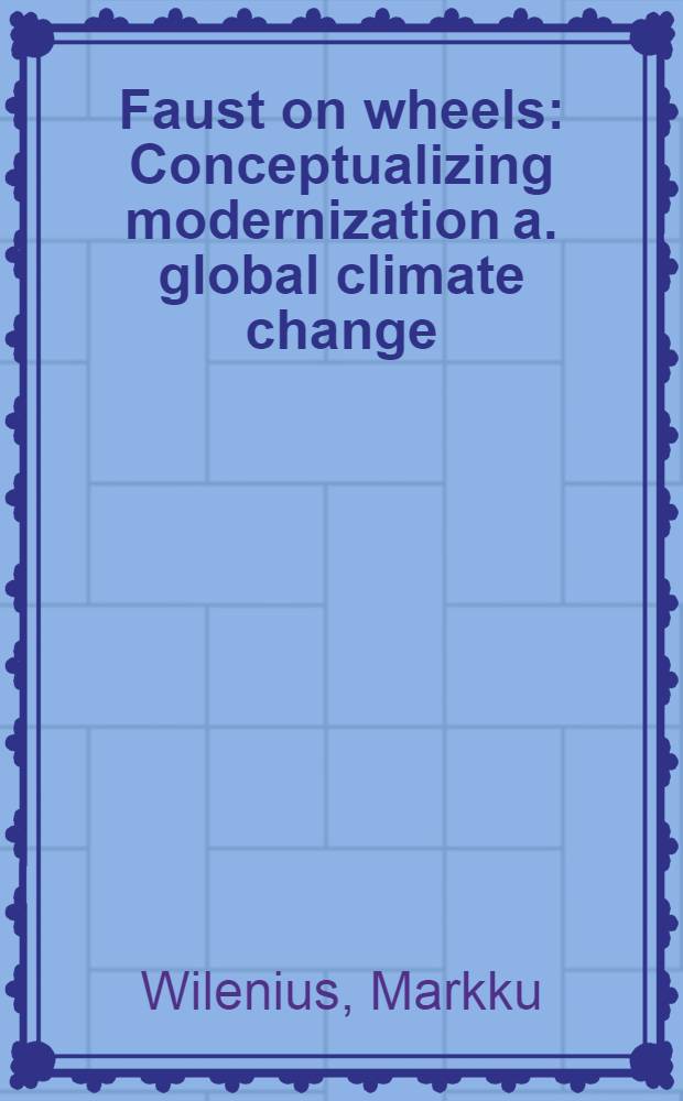 Faust on wheels : Conceptualizing modernization a. global climate change : Diss. = Концептуализация модернизации и глобальное изменение климата.