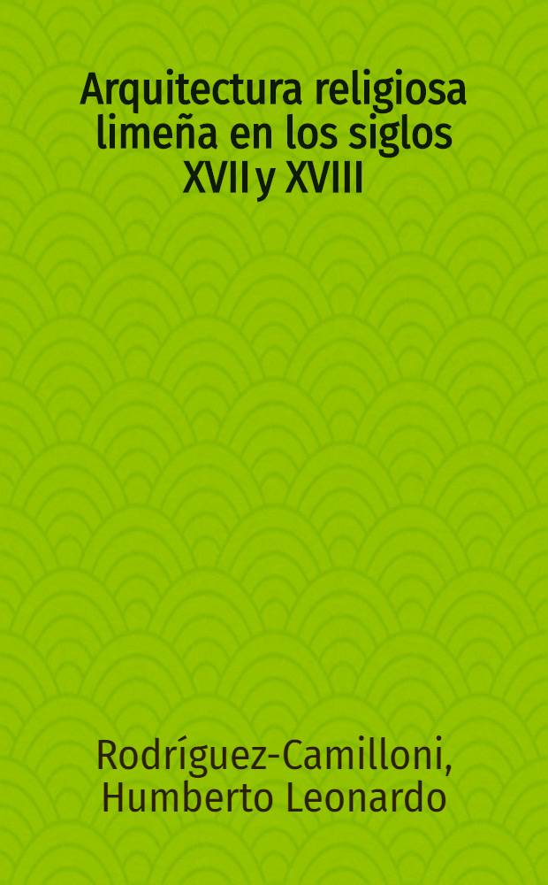 Arquitectura religiosa limeña en los siglos XVII y XVIII : Estudio hist.- artistico y proyecto integral de restauración del conjunto monumental de San Francisco el Grande = Религиозная архитектура в Лиме.