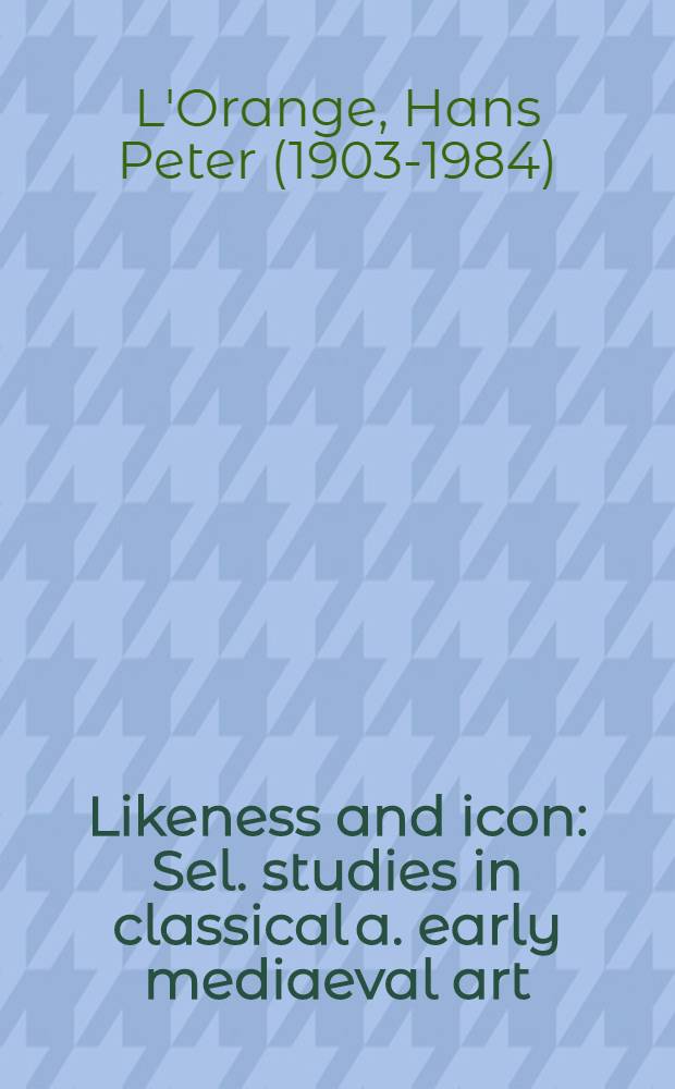 Likeness and icon : Sel. studies in classical a. early mediaeval art