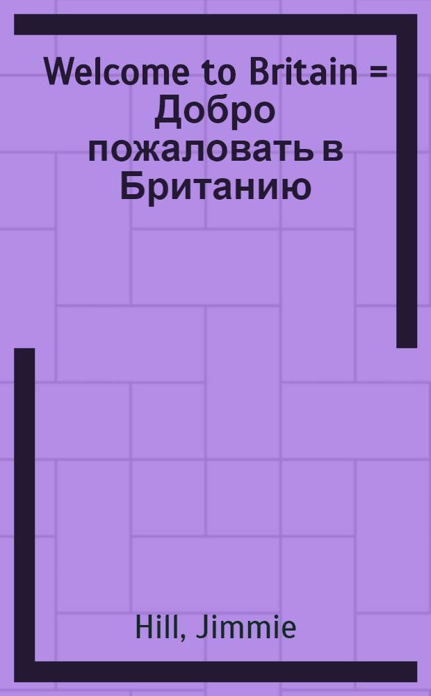 Welcome to Britain = Добро пожаловать в Британию : Lang. a. inform. for foreign visitor