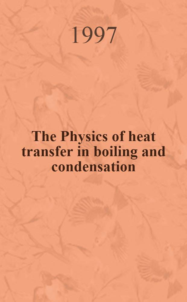 The Physics of heat transfer in boiling and condensation : Proc. of the Intern. symp. on the physics of heat transfer in boiling a. condensation a. 11th Intern. school-seminar of young scientists a. specialists, May 21-24, 1997, Moscow, Russia : Dedicated to the seventieth birthday of Academician Alexander Ivanovich Leontiev