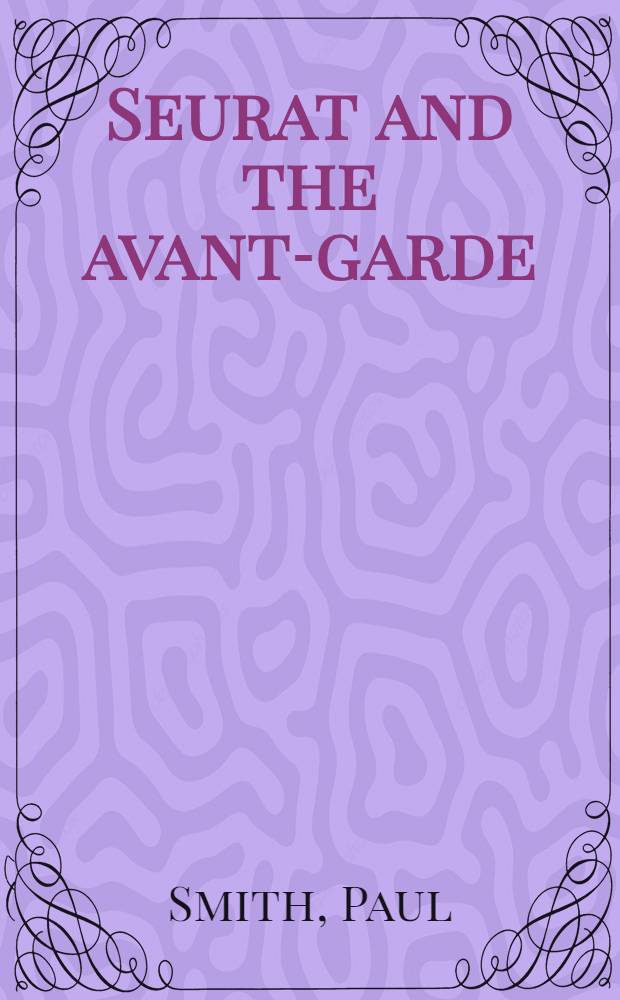 Seurat and the avant-garde = Жорж Сера и авангард.