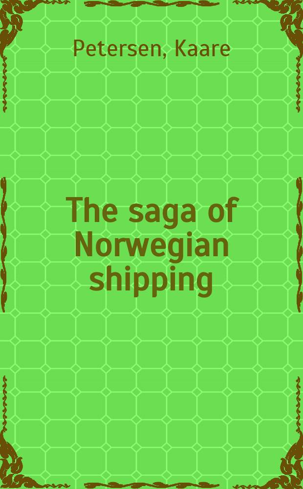 The saga of Norwegian shipping : An outline of the history, growth a. development of a mod. merchant marine = Сага о норвежских кораблях