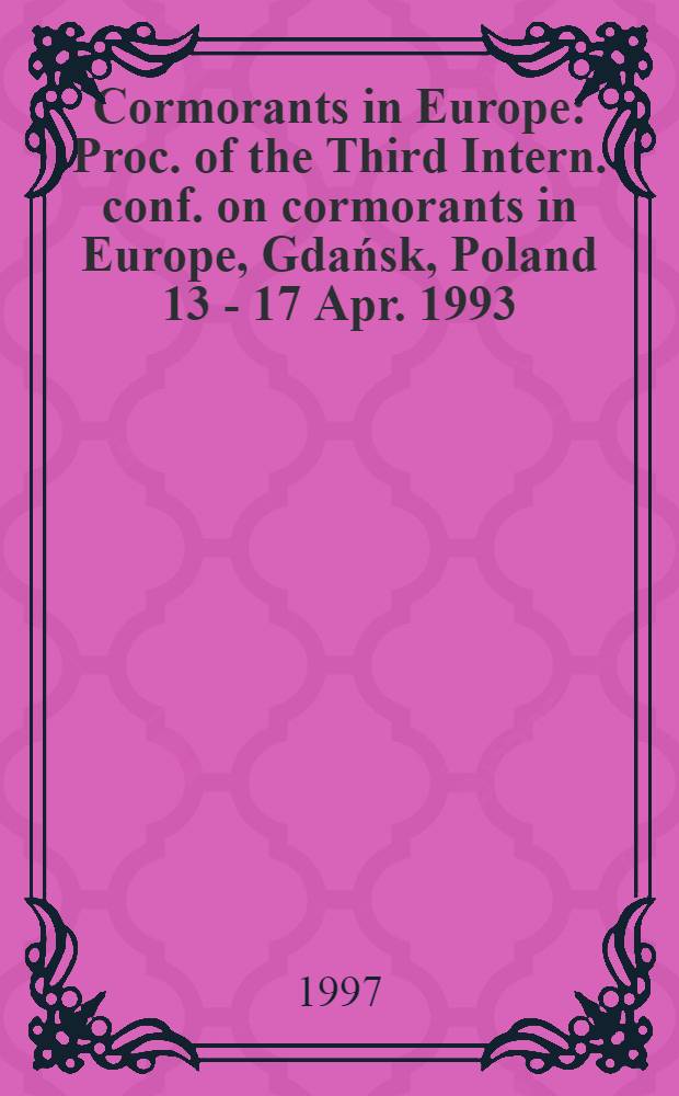 Cormorants in Europe : Proc. of the Third Intern. conf. on cormorants in Europe, Gdańsk, Poland 13 - 17 Apr. 1993 = Бакланы в Европе. Труды третьего международного конгресса по бакланам в Европе. Гданьск, Польша 13-17 апреля 1993 .