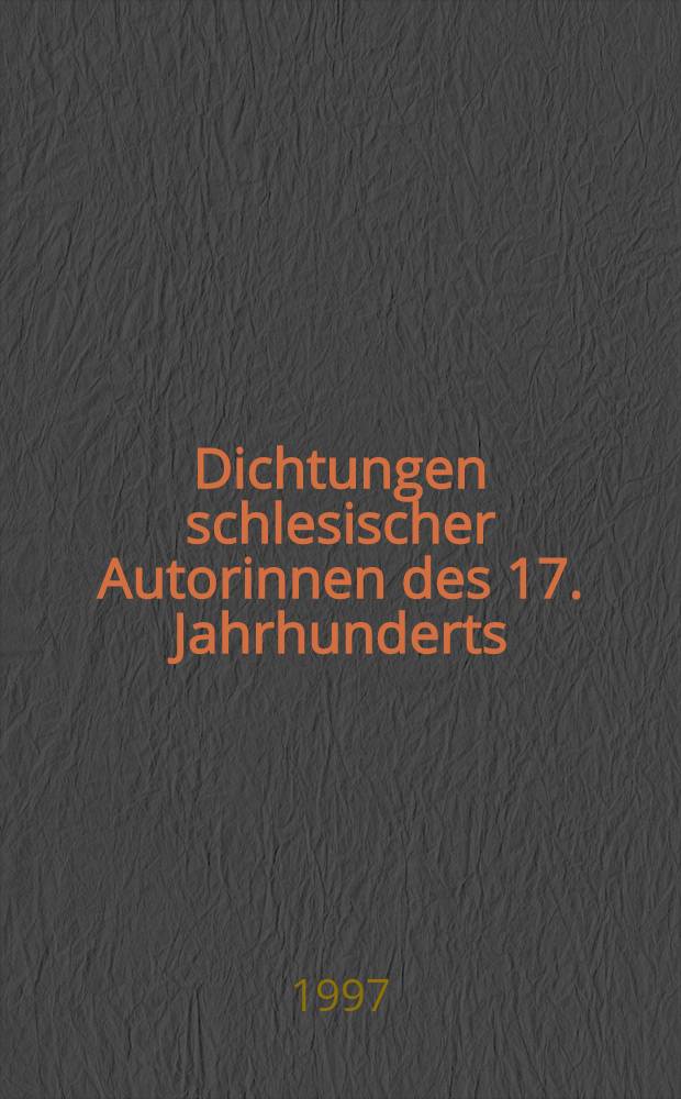 Dichtungen schlesischer Autorinnen des 17. Jahrhunderts : Eine Anthologie = Силезские поэтессы 17века.