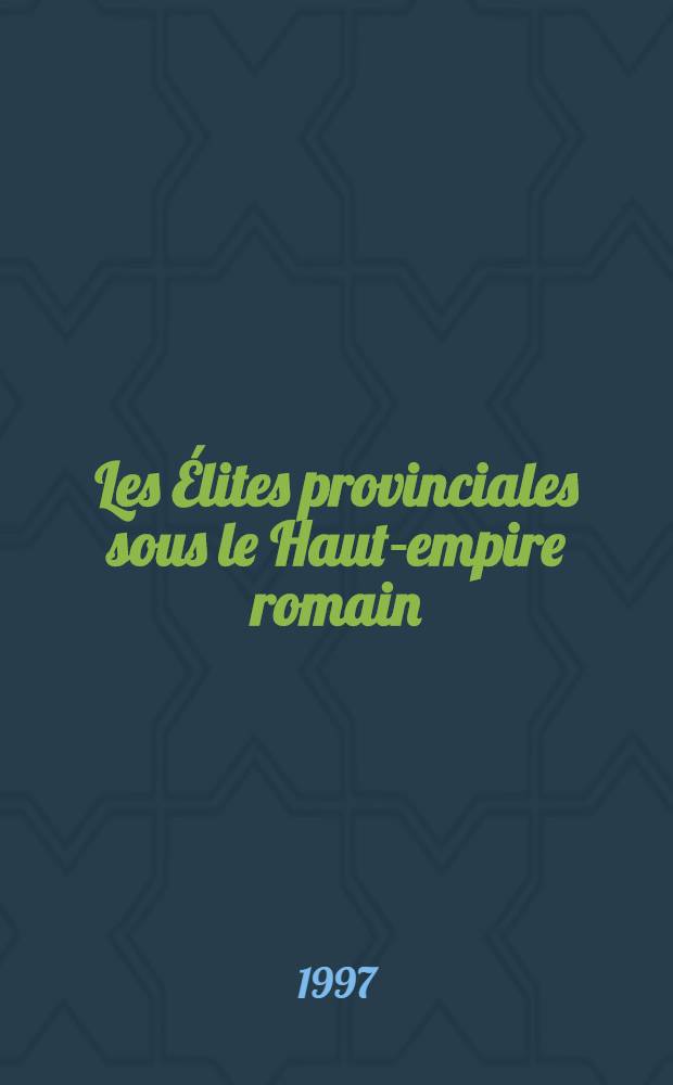Les Élites provinciales sous le Haut-empire romain = Провинциальные элиты в поздней Римской империи.