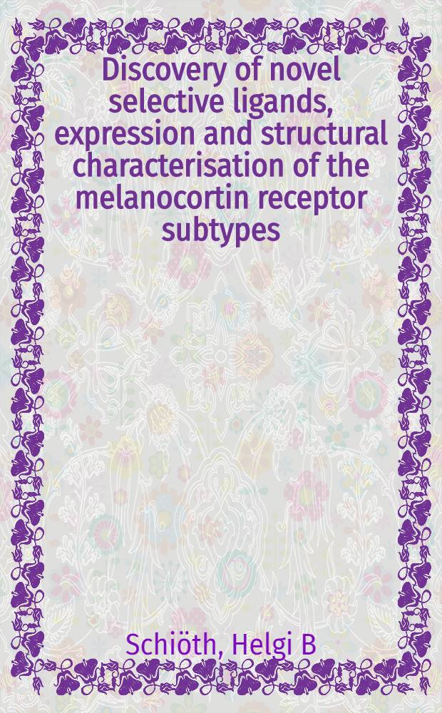 Discovery of novel selective ligands, expression and structural characterisation of the melanocortin receptor subtypes : Diss. = Открытие новых селективных лигандов, экспрессия и структурная характеристика субтипов рецепторов меланокортина .
