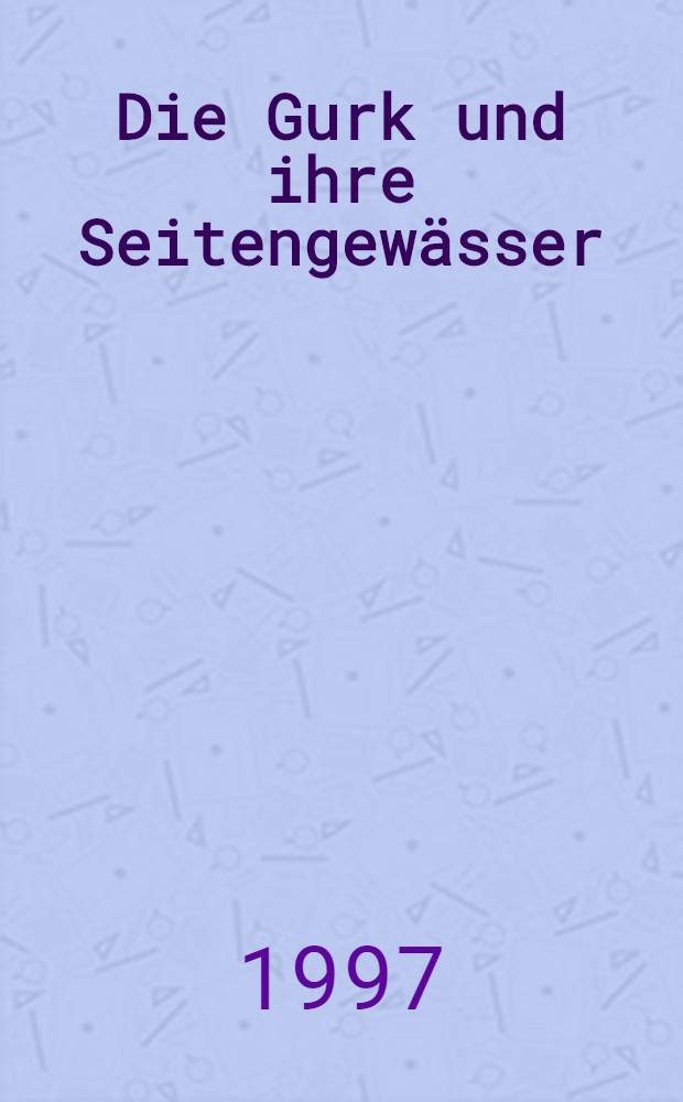 Die Gurk und ihre Seitengewässer = Гурк и ее притоки.