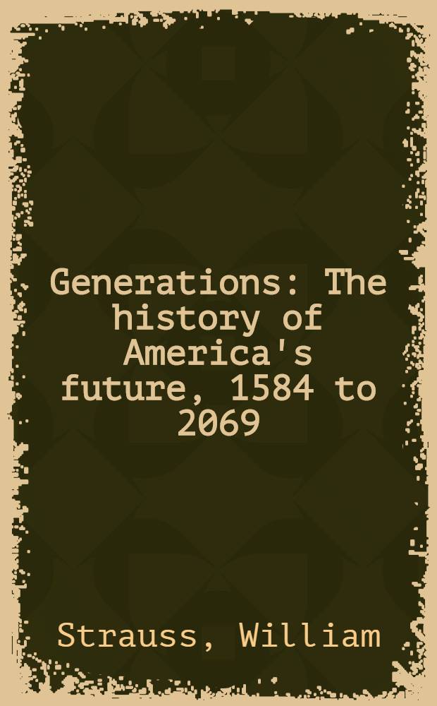 Generations : The history of America's future, 1584 to 2069 = Поколения. История американского будущего,1584-2069.