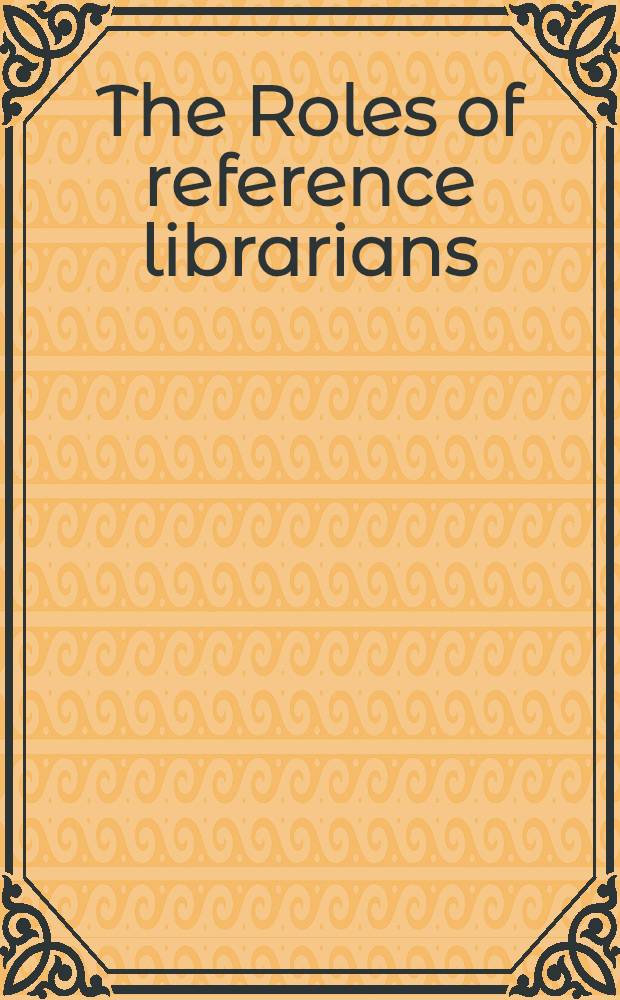 The Roles of reference librarians: today and tomorrow = Роль справочной работы в библиотеках.