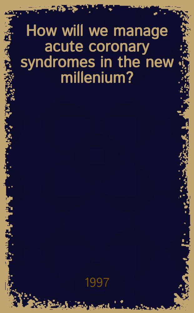 How will we manage acute coronary syndromes in the new millenium? = Каким образом мы будем управлять острым коронарным синдромом в новом тысячелетии?. Симпозиум при 68-ой научной сессии Американской Сердечной Ассоциации,Анахайм,Калифорния.