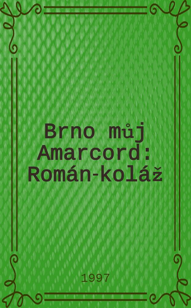 Brno můj Amarcord : Román-koláž