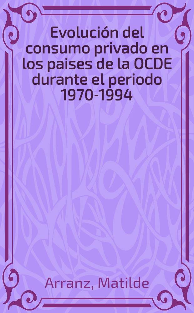Evolución del consumo privado en los paises de la OCDE durante el periodo 1970-1994 : Análisis de las elasticidades = Развитие частного потребительского спроса а странах Организации экономического сотрудничества и развития в течение периода 1970-1994 годов. Анализ эластичности данных.
