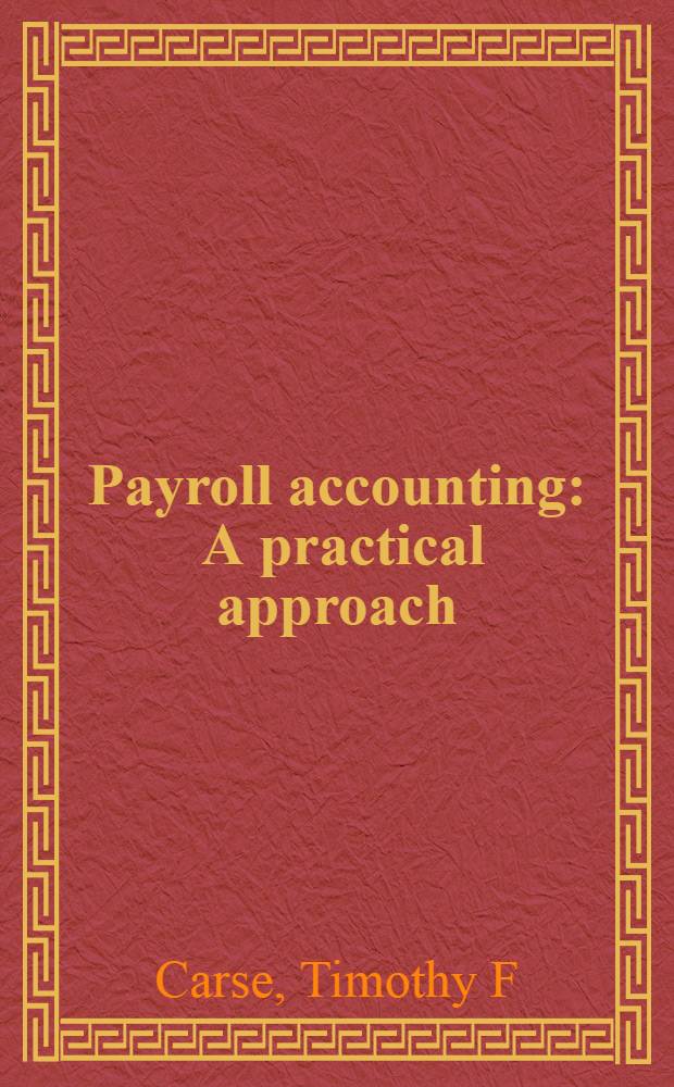 Payroll accounting : A practical approach = Начисление заработной платы.