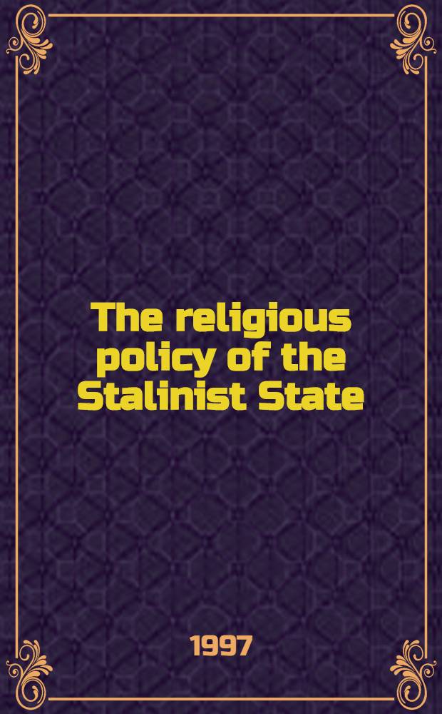 The religious policy of the Stalinist State : A case study: The Centr. standing commiss. on religious questions, 1929-1938 = Религиозная политика сталинского государства.