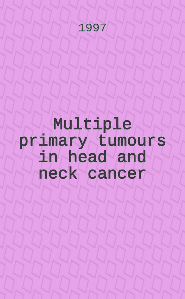 Multiple primary tumours in head and neck cancer : An epidemiological study : Proefschr = Множественные первичные опухоли при раке головы и шеи: к эпидемиологическому исследованию.