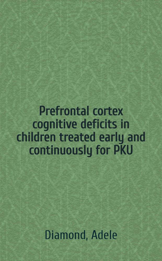 Prefrontal cortex cognitive deficits in children treated early and continuously for PKU = Познавательный дефицит префронтальной коры головного мозга у детей,леченных рано и непрерывно от фенилкетонурии .
