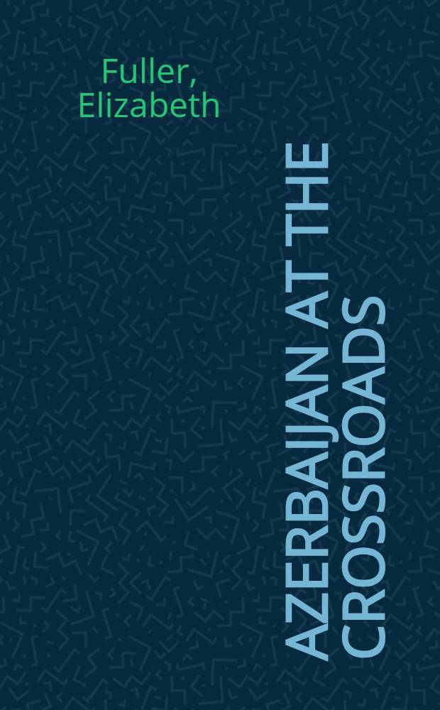 Azerbaijan at the crossroads = Азербайджан на перепутье.