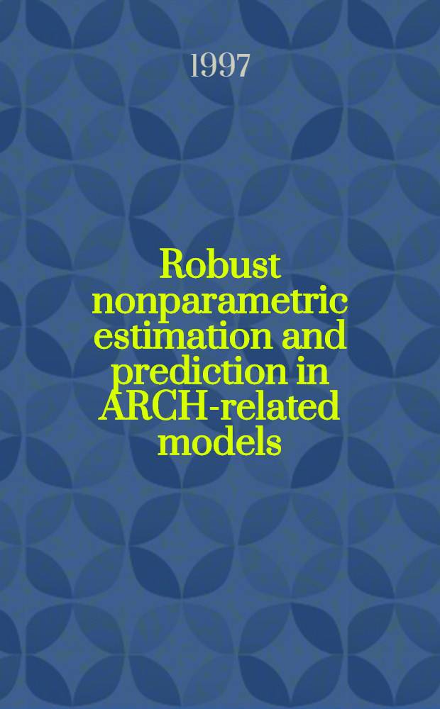 Robust nonparametric estimation and prediction in ARCH-related models : Inaug.-Diss = Сильная непараметрическая оценка и предвидение в ARCH-связанных моделях.