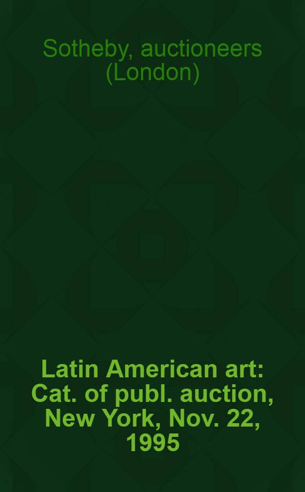 Latin American art : Cat. of publ. auction, New York, Nov. 22, 1995 = "Сотби"/Латиноамериканское искусство..