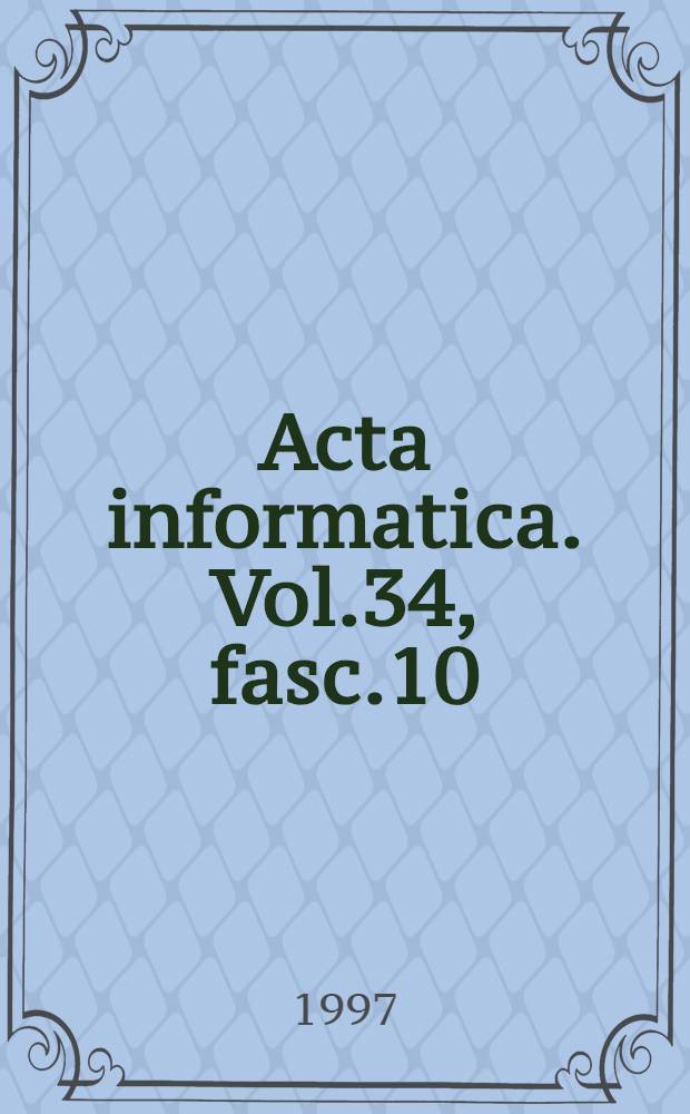 Acta informatica. Vol.34, fasc.10 = Создание реальных языков программирования, основанных на формальных спецификациях.