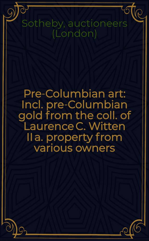 Pre-Columbian art : Incl. pre-Columbian gold from the coll. of Laurence C. Witten II a. property from various owners : Auction: May 14, 1996 : A catalogue = Доколумбийское искусство..