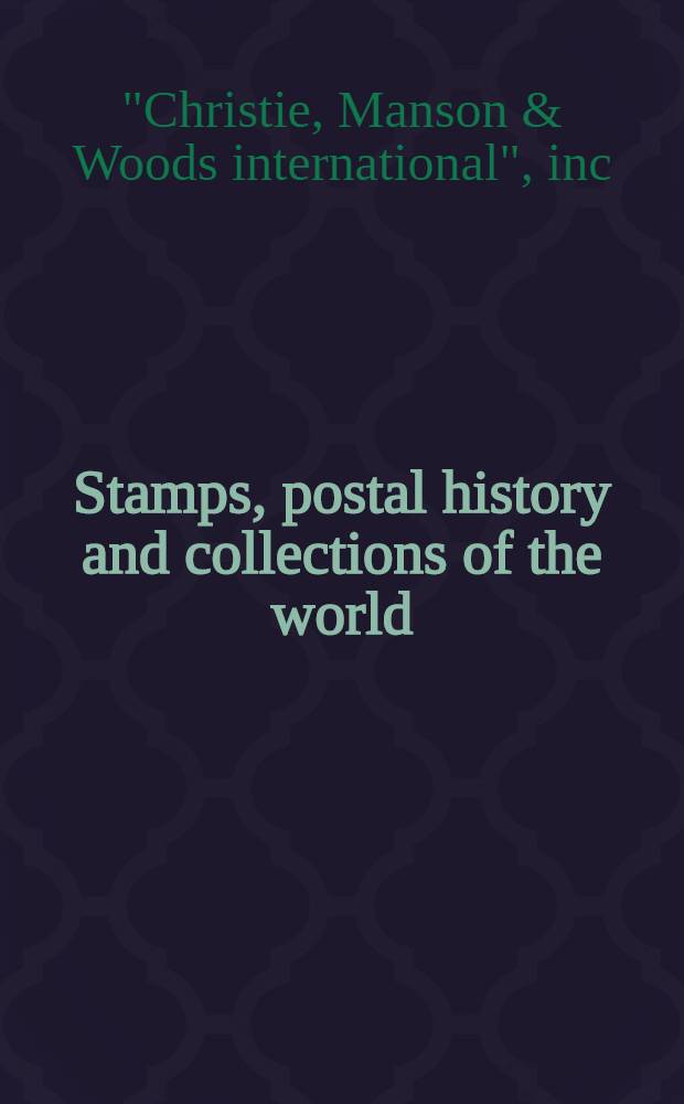 Stamps, postal history and collections of the world : The property of over three hundred vendors : A cat. of a publ. auction, London, 17-19 Dec. 1991 = "Кристи". Марки, история почты и конверты мира..