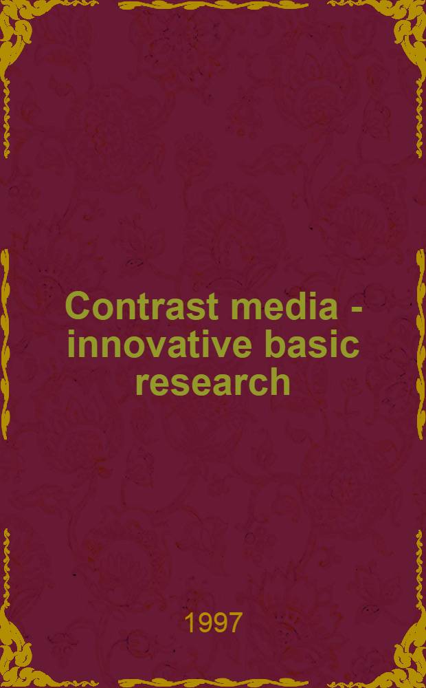 Contrast media - innovative basic research = Контрастные вещества . Новейшие базисные исследования.