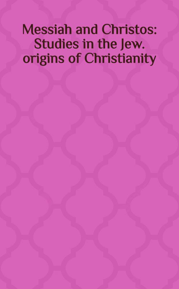 Messiah and Christos : Studies in the Jew. origins of Christianity : Pres. to David Flusser on the occasion of his seventy-fifth birthday