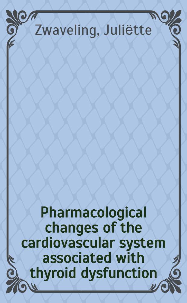 Pharmacological changes of the cardiovascular system associated with thyroid dysfunction : Acad.-proefschr = Фармакологическая реакция сердечно-сосудистой системы,связанной с дисфункцией щитовидной железы.
