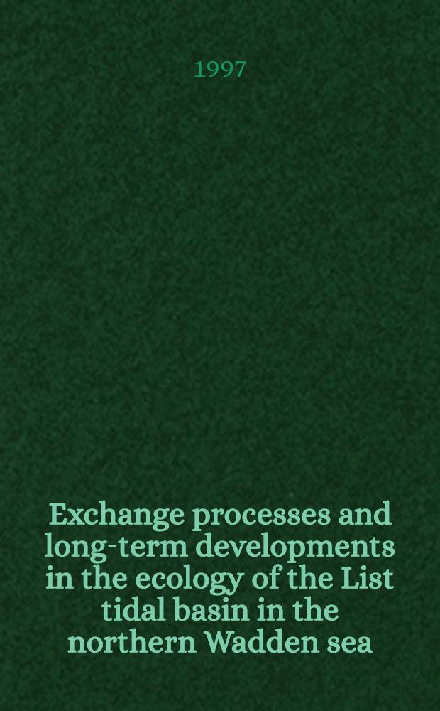 Exchange processes and long-term developments in the ecology of the List tidal basin in the northern Wadden sea : Proc. of the Ecosystem research project in the Schleswig-Holstein Wadden sea (SWAP) = Меняющиеся процессы и долговременное развитие в эколгии у приливного бассейна Лист в северной части залива Ваддензе(Северное море).