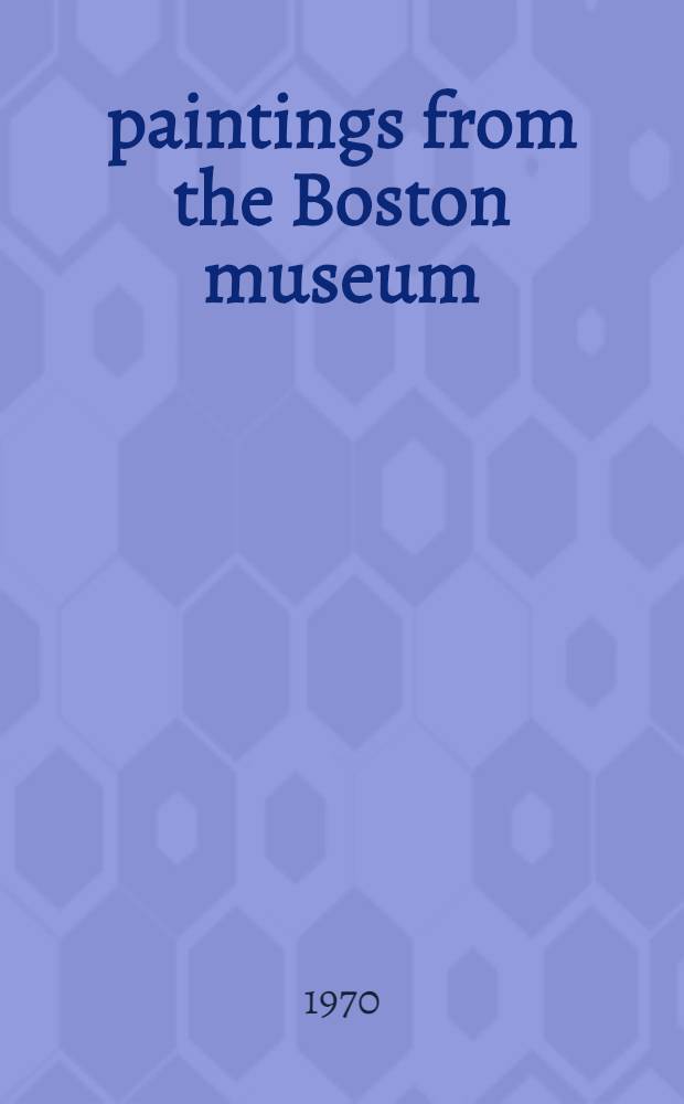100 paintings from the Boston museum : A cat. of the Exhib. at the Metropolitan museum of art, May 29 to July 26, 1970 = 100 картин из Бостонского музея.