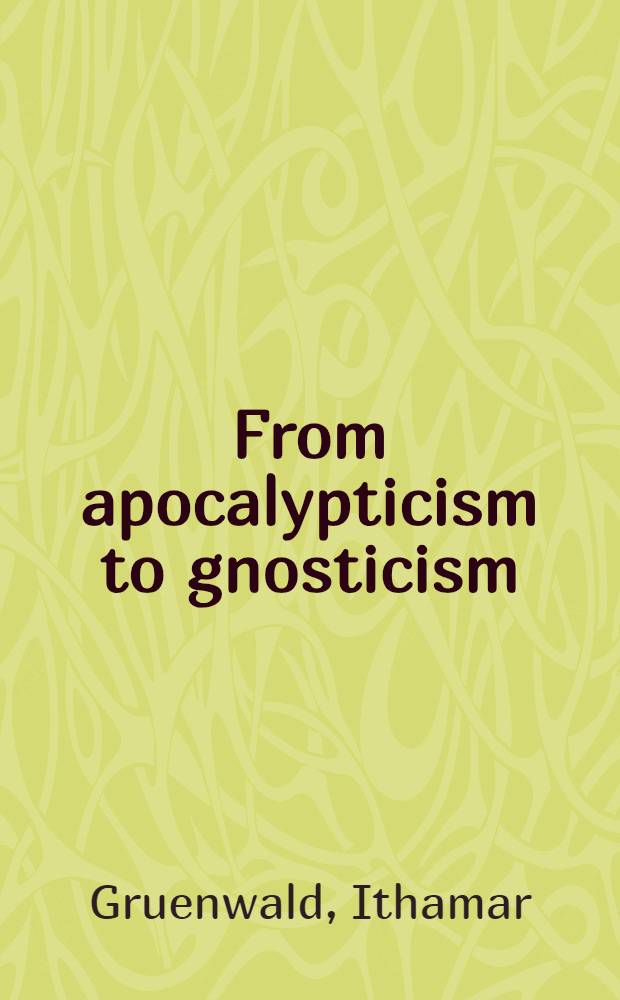 From apocalypticism to gnosticism : Studies in apocalypticism, Merkavah mysticism a. gnosticism