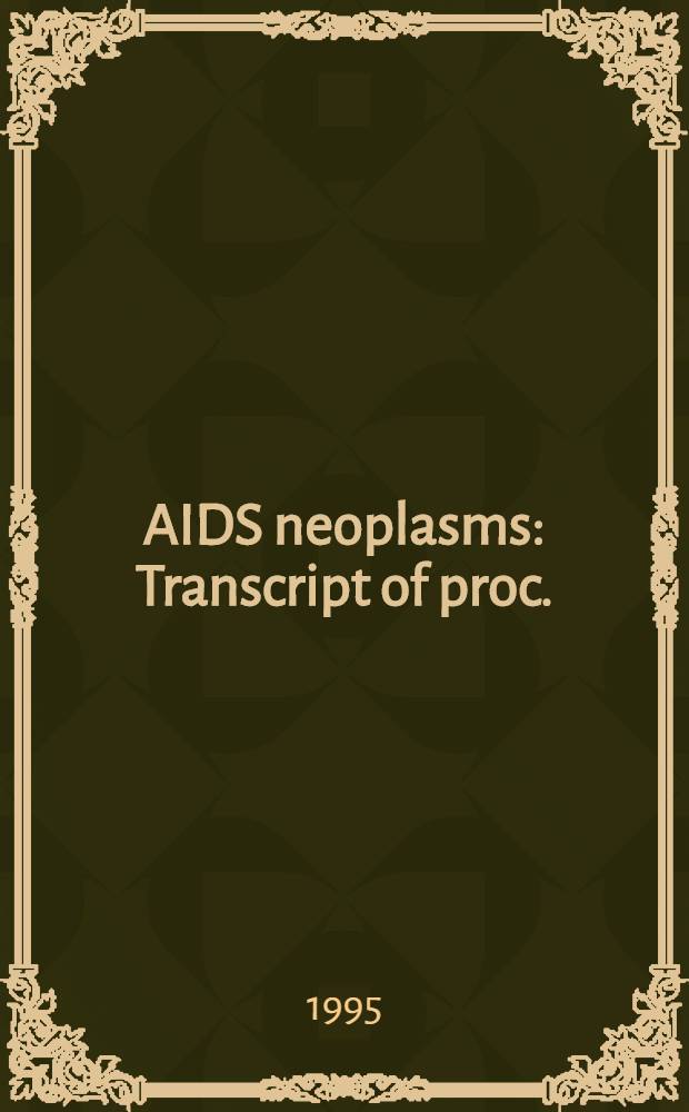 AIDS neoplasms : Transcript of proc. = Президентский съезд участников дискуссии по раку . Новообразования при СПИДе . Холидей Инн 8120 Висконсин Авеню,Бетезда,Мэриленд 20814,6 июня 1995.