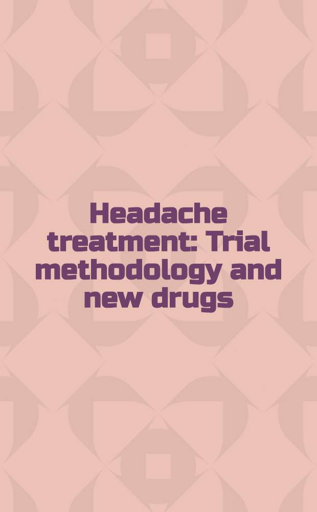 Headache treatment : Trial methodology and new drugs = Лечение головной боли . Методология исследований и новые лекарственные средства.