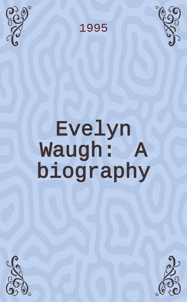 Evelyn Waugh : A biography = Ивлин Во. Биография.