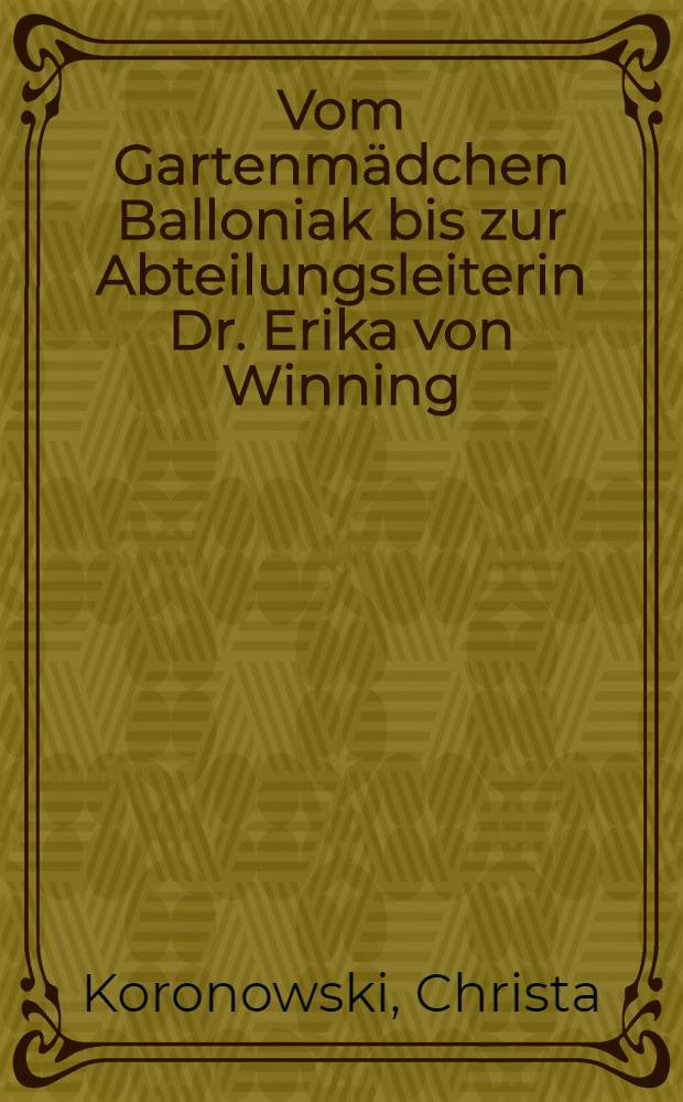 Vom Gartenmädchen Balloniak bis zur Abteilungsleiterin Dr. Erika von Winning : Frauen in den Anfängen der Forschungsanstalt, ihre Ausbildung, Anstellungsbedingungen u. heutige Situation, ergänzt durch Kurzbiogr. von Frauen mit 25järiger u. längerer Tätigkeit in der Forschungsanstalt = От работницы-садовода Баллониак до руководителя отделения Эрики фон Виннинг..