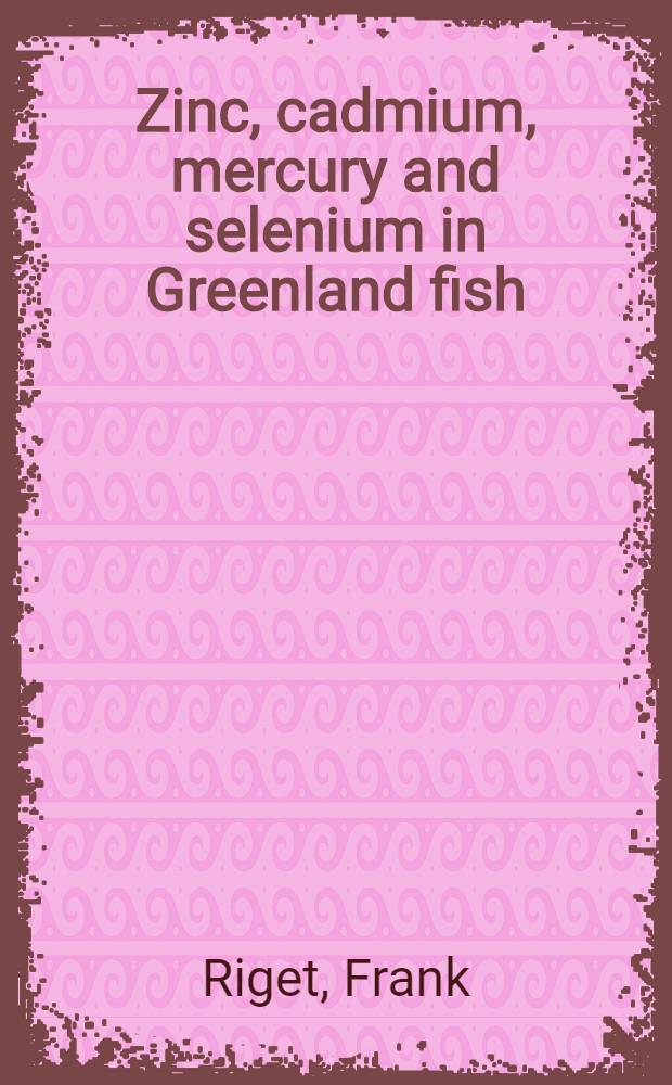 Zinc, cadmium, mercury and selenium in Greenland fish = Цинк, кадмий, ртуть и селен у Гренландской рыбы.