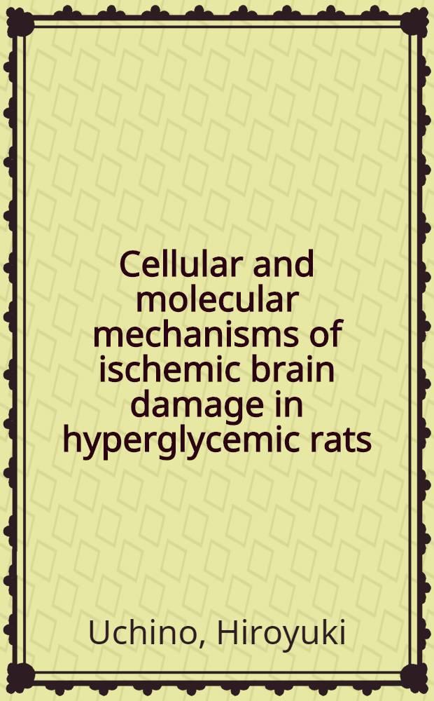 Cellular and molecular mechanisms of ischemic brain damage in hyperglycemic rats : Akad. avh = Клеточные и молекулярные механизмы ишемического повреждения мозга при гипергликемии у крысы.