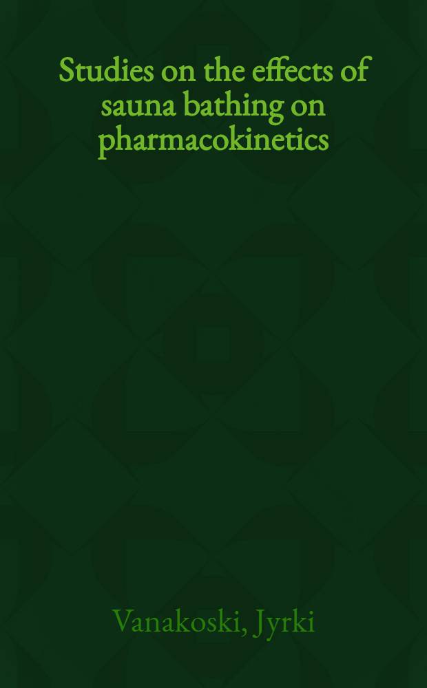 Studies on the effects of sauna bathing on pharmacokinetics : Acad. diss = Изучение действия купания в сауне на фармакокинетику.