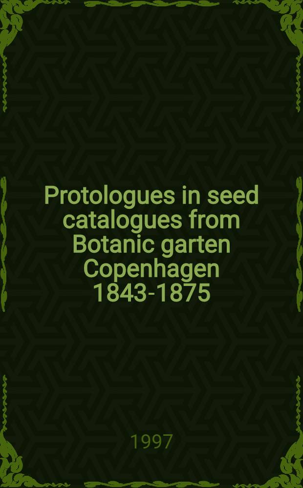 Protologues in seed catalogues from Botanic garten Copenhagen 1843-1875 = Протологи в каталогах семян из Ботанического сада Копенгагена 1843-1875.