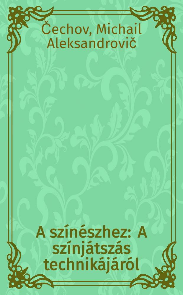 A színészhez : A színjátszás technikájáról = Актерская техника.